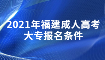 2021年福建成人高考大專報名條件