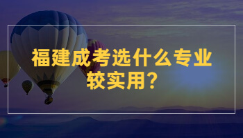 福建成考選什么專業較實用?