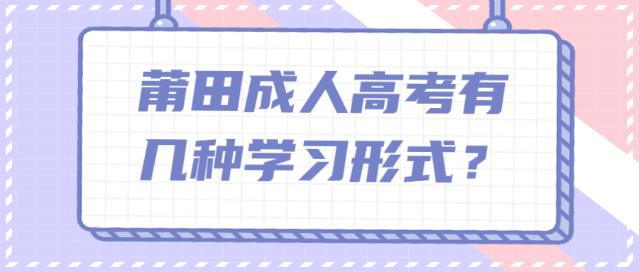 莆田成人高考有幾種學習形式？