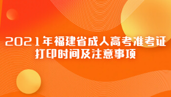 2021年福建省成人高考準考證打印時間及注意事項