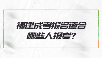 福建成考報名適合哪些人報考