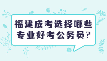 福建成考選擇哪些專業好考公務員
