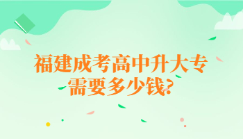 福建成考高中升大專需要多少錢(qián)