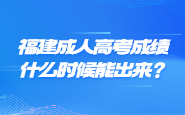 福建成人高考成績什么時(shí)候能出來？