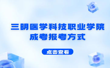 2024年三明醫學科技職業學院成考報考方式是什么？