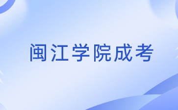 2024年閩江學院成考報名時間是多少？